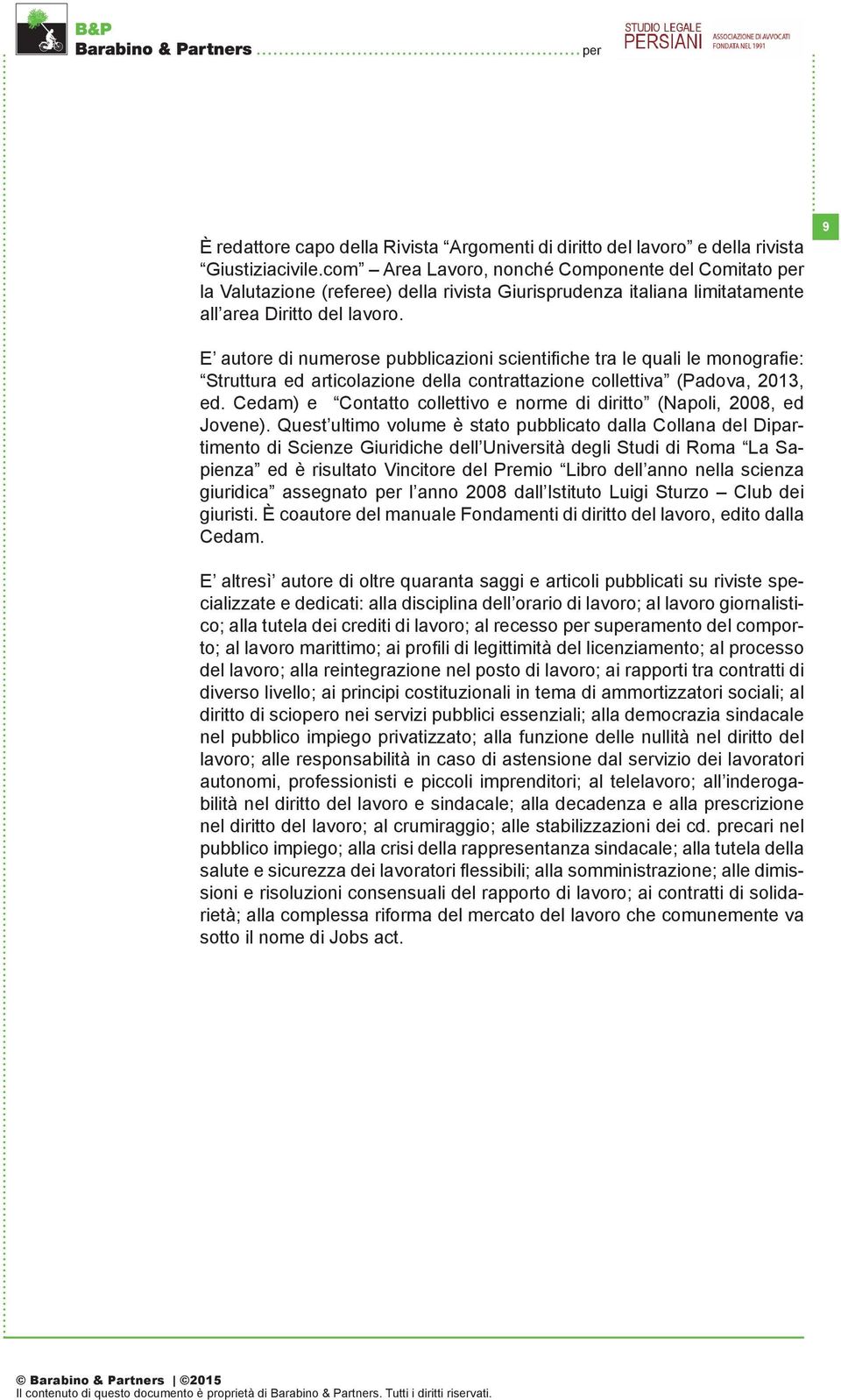 9 E autore di numerose pubblicazioni scientifiche tra le quali le monografie: Struttura ed articolazione della contrattazione collettiva (Padova, 2013, ed.