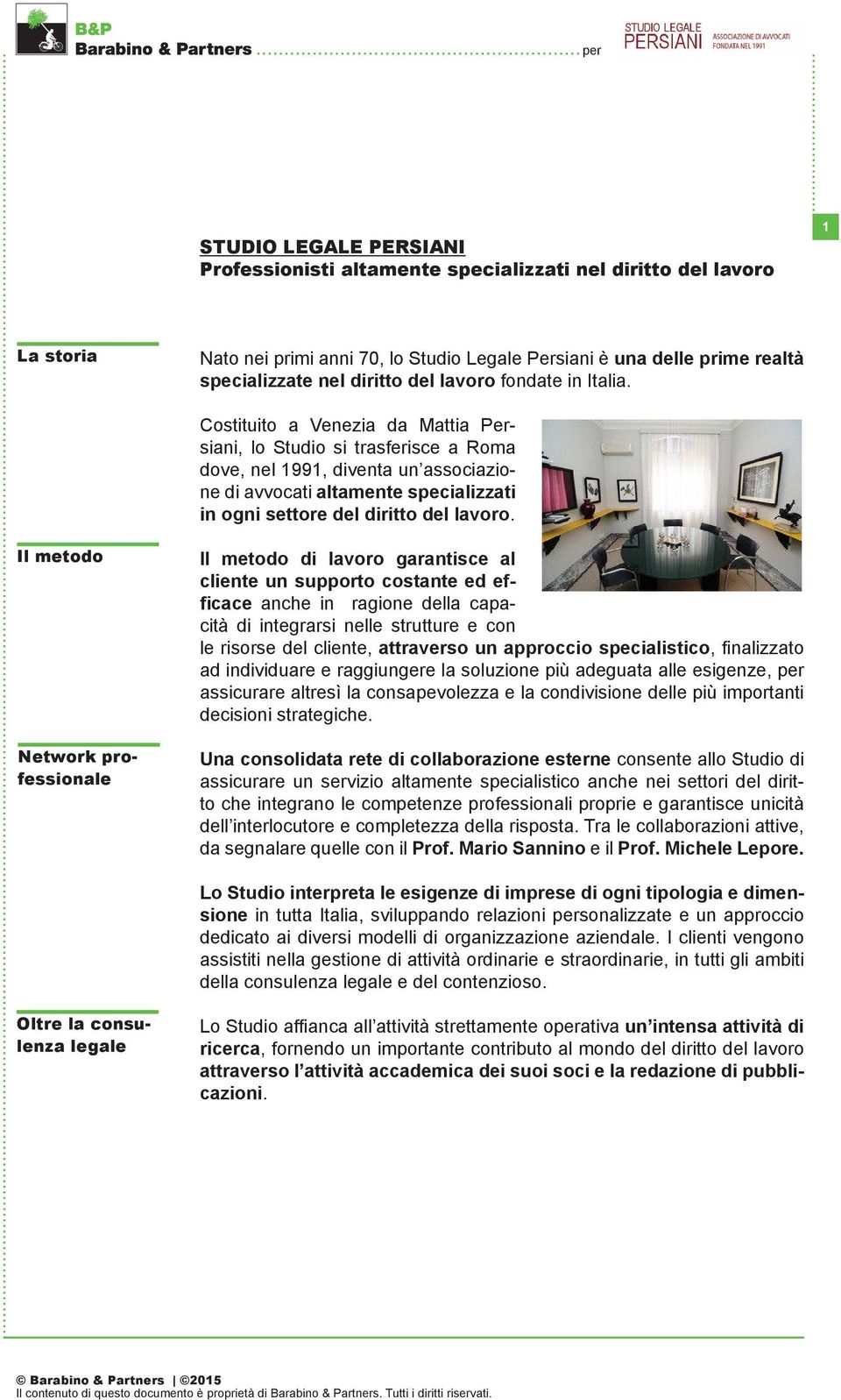 Costituito a Venezia da Mattia Persiani, lo Studio si trasferisce a Roma dove, nel 1991, diventa un associazione di avvocati altamente specializzati in ogni settore del diritto del lavoro.