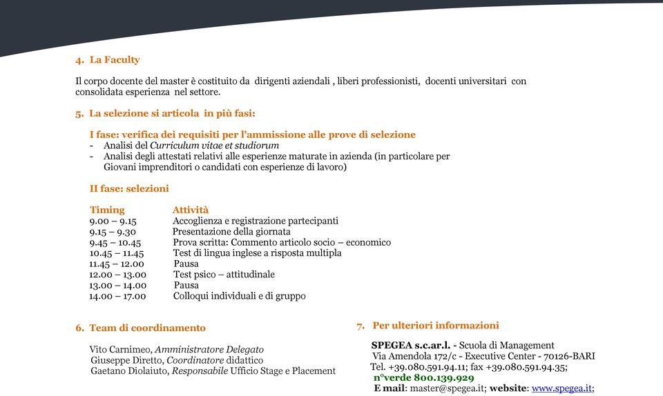 esperienze maturate in azienda (in particolare per Giovani imprenditori o candidati con esperienze di lavoro) II fase: selezioni Timing Attività 9.00 9.15 Accoglienza e registrazione partecipanti 9.