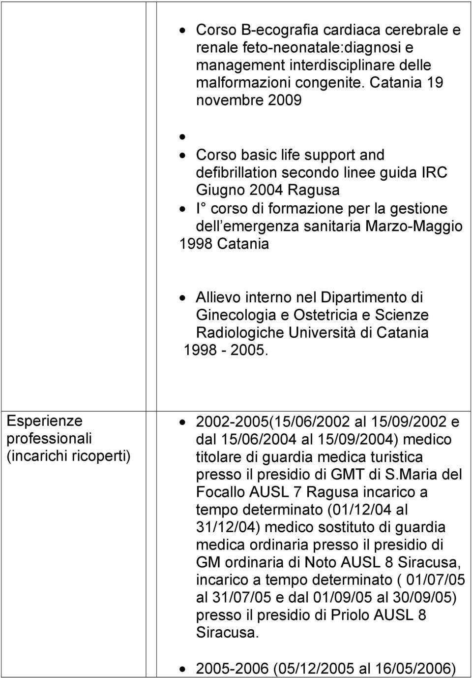 Catania Allievo interno nel Dipartimento di Ginecologia e Ostetricia e Scienze Radiologiche Università di Catania 1998-2005.