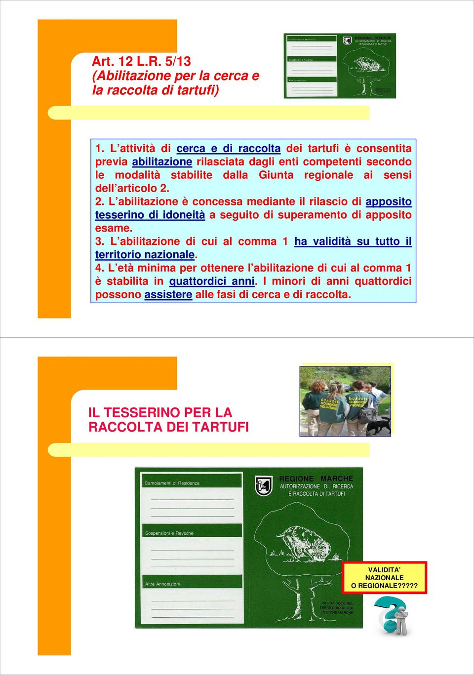 articolo 2. 2. L abilitazione è concessa mediante il rilascio di apposito tesserino di idoneità a seguito di superamento di apposito esame. 3.