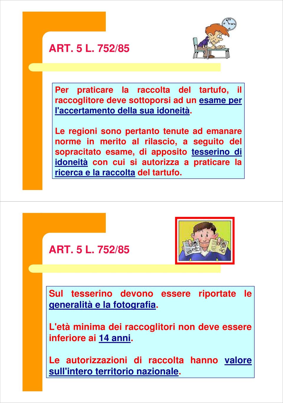 cui si autorizza a praticare la ricerca e la raccolta del tartufo. ART. 5 L.