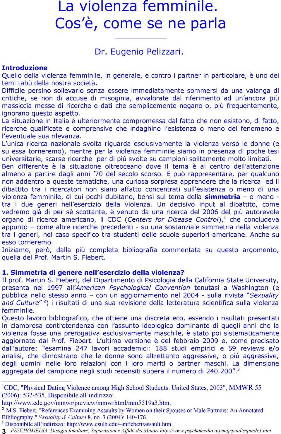 Difficile persino sollevarlo senza essere immediatamente sommersi da una valanga di critiche, se non di accuse di misoginia, avvalorate dal riferimento ad un ancora più massiccia messe di ricerche e