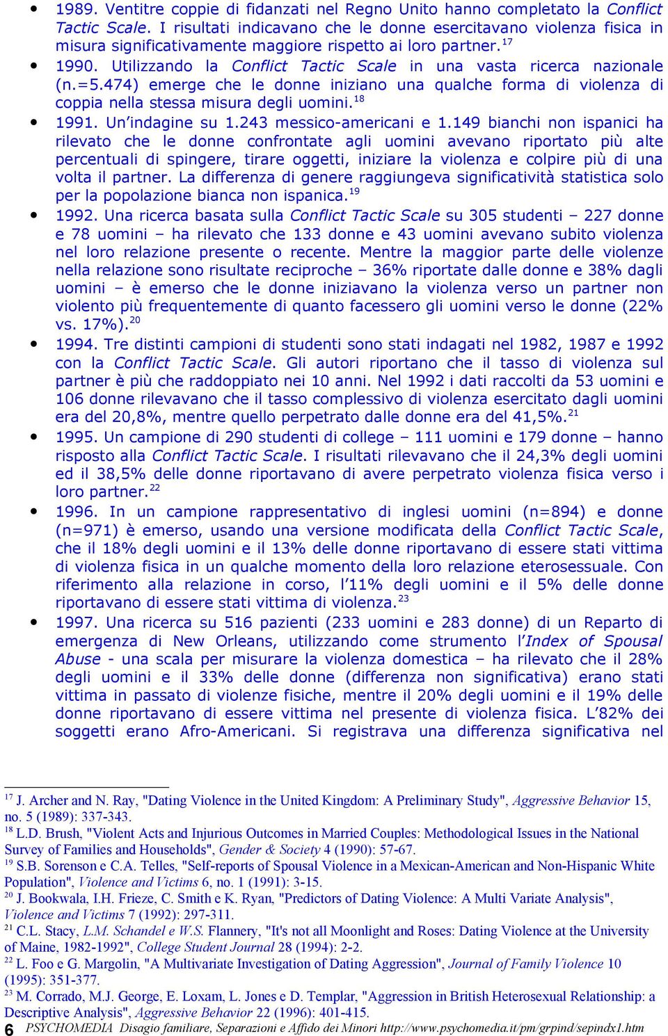 Utilizzando la Conflict Tactic Scale in una vasta ricerca nazionale (n.=5.474) emerge che le donne iniziano una qualche forma di violenza di coppia nella stessa misura degli uomini. 18 1991.