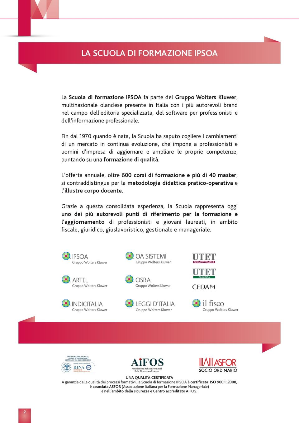 Fin dal 1970 quando è nata, la Scuola ha saputo cogliere i cambiamenti di un mercato in continua evoluzione, che impone a professionisti e uomini d impresa di aggiornare e ampliare le proprie