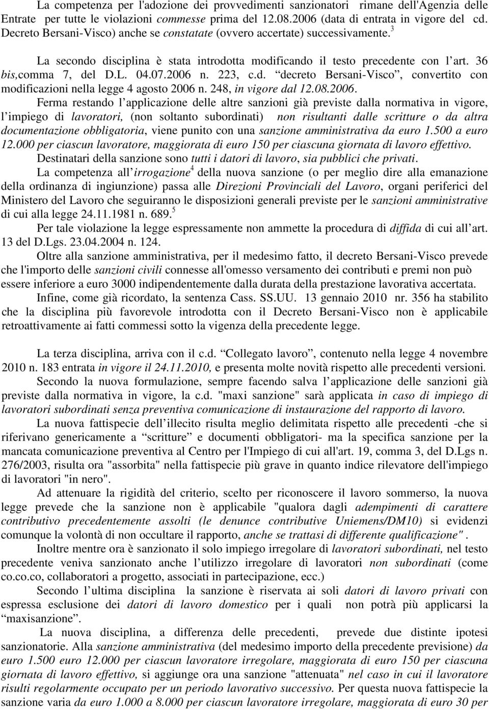 2006 n. 223, c.d. decreto Bersani-Visco, convertito con modificazioni nella legge 4 agosto 2006 n. 248, in vigore dal 12.08.2006. Ferma restando l applicazione delle altre sanzioni già previste dalla