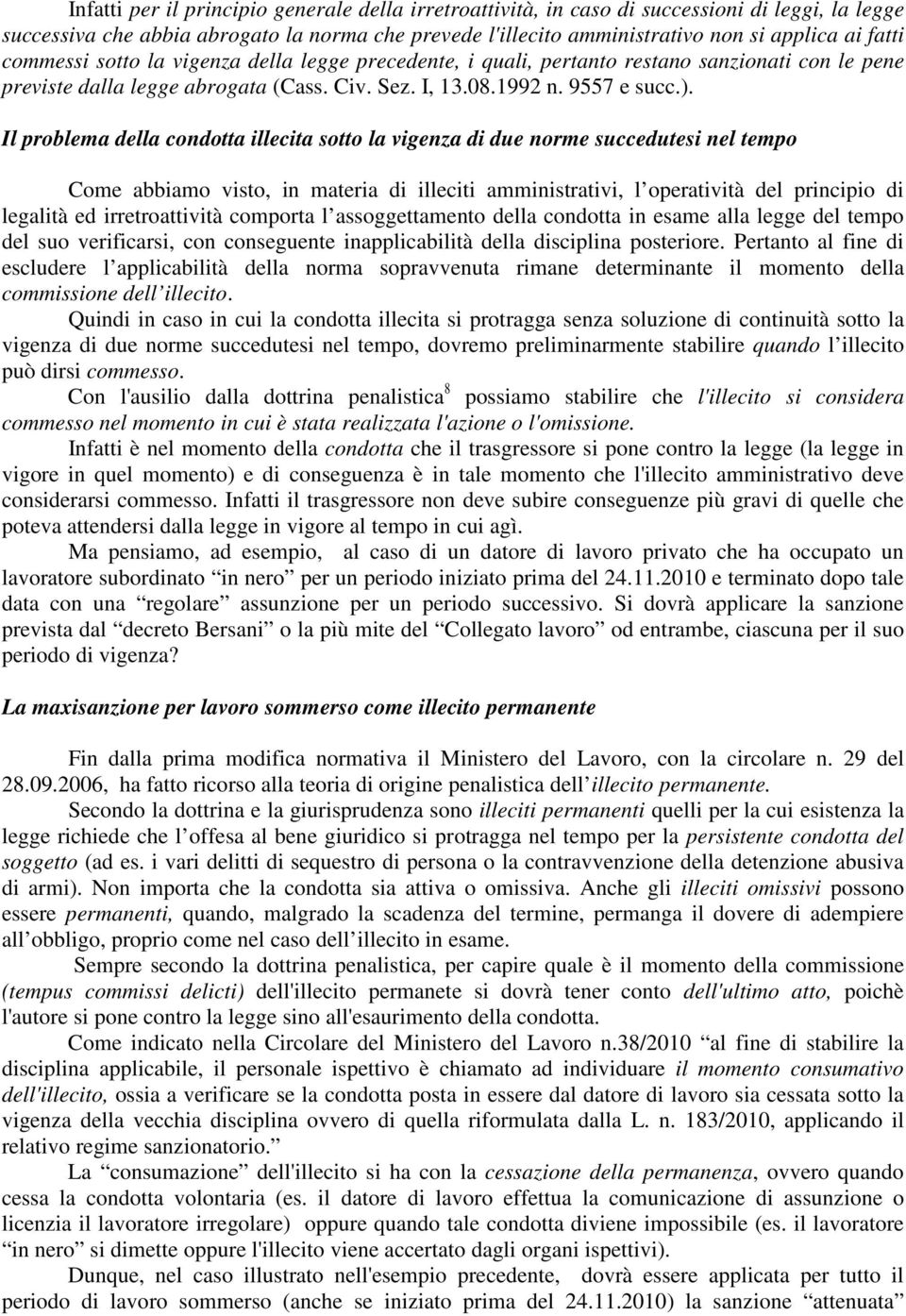 Il problema della condotta illecita sotto la vigenza di due norme succedutesi nel tempo Come abbiamo visto, in materia di illeciti amministrativi, l operatività del principio di legalità ed