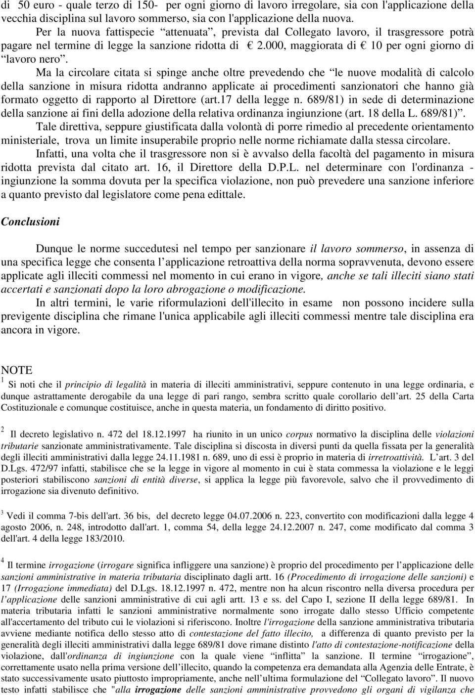 Ma la circolare citata si spinge anche oltre prevedendo che le nuove modalità di calcolo della sanzione in misura ridotta andranno applicate ai procedimenti sanzionatori che hanno già formato oggetto