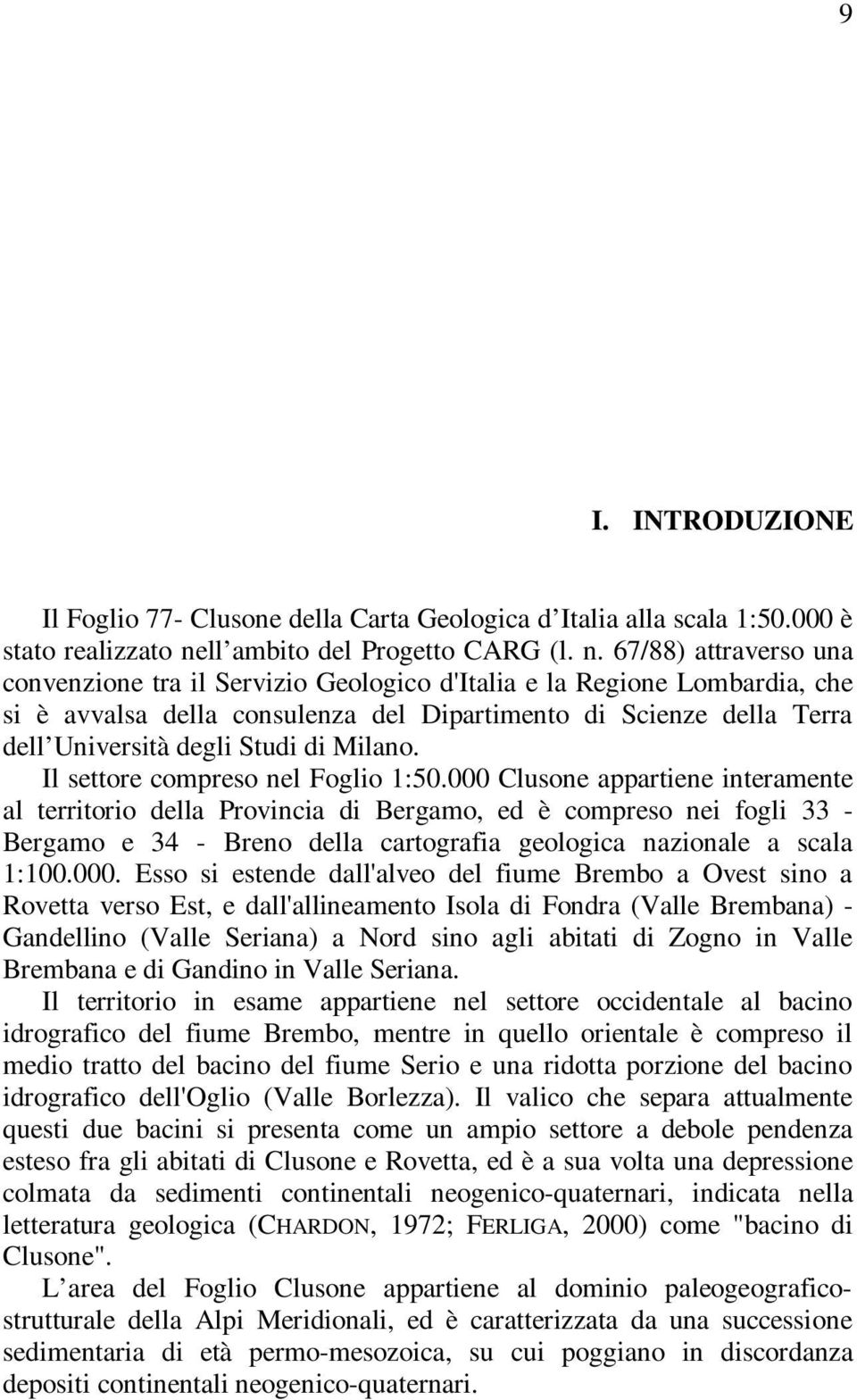 67/88) attraverso una convenzione tra il Servizio Geologico d'italia e la Regione Lombardia, che si è avvalsa della consulenza del Dipartimento di Scienze della Terra dell Università degli Studi di