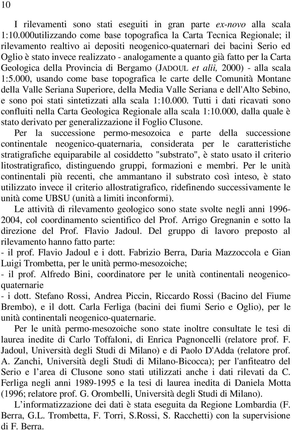 già fatto per la Carta Geologica della Provincia di Bergamo (JADOUL et alii, 2000) - alla scala 1:5.