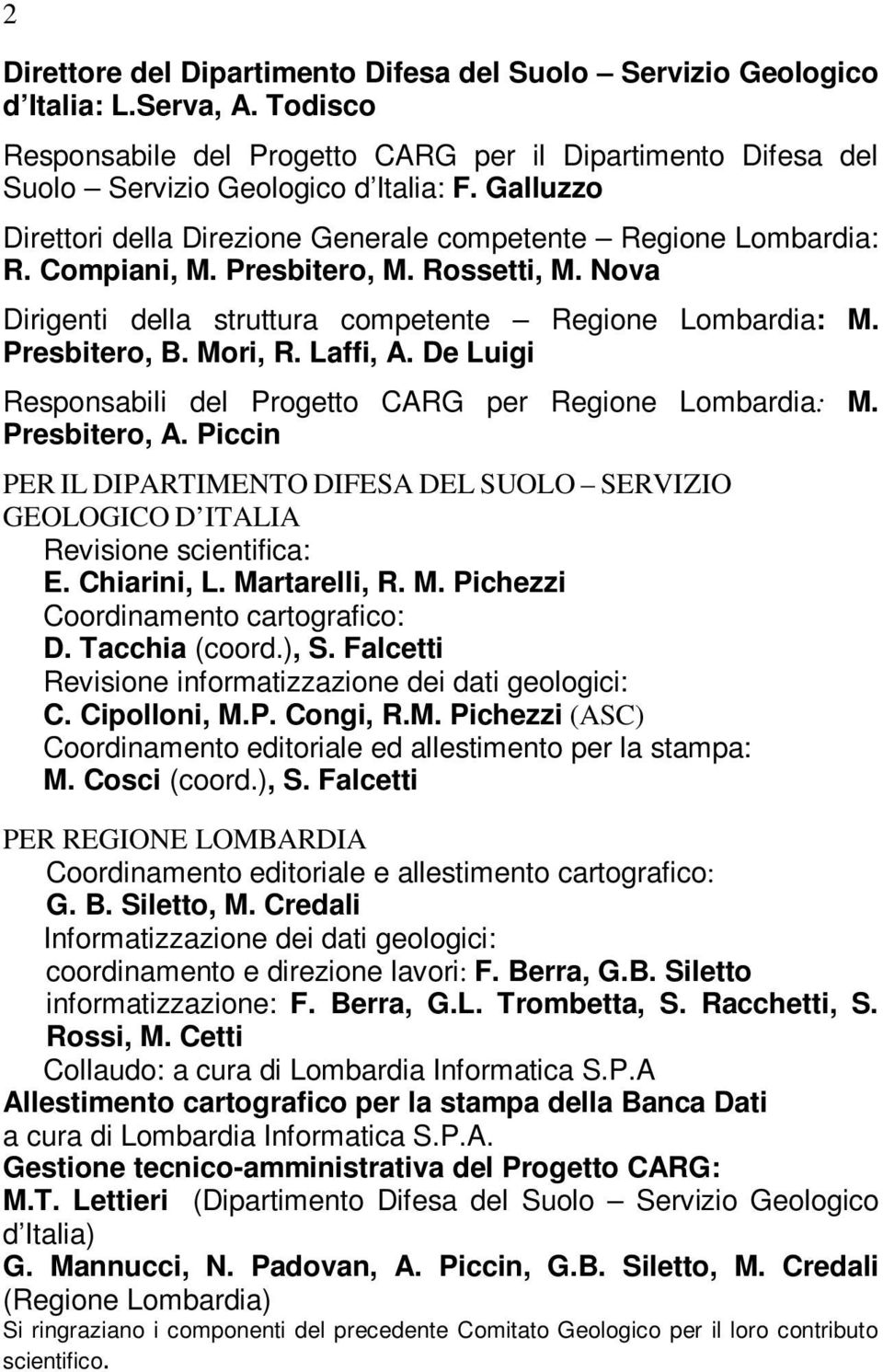 Mori, R. Laffi, A. De Luigi Responsabili del Progetto CARG per Regione Lombardia: M. Presbitero, A. Piccin PER IL DIPARTIMENTO DIFESA DEL SUOLO SERVIZIO GEOLOGICO D ITALIA Revisione scientifica: E.