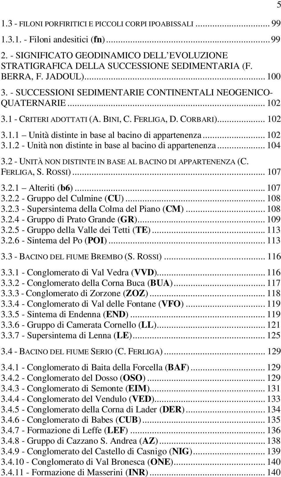 .. 102 3.1.2 - Unità non distinte in base al bacino di appartenenza... 104 3.2 - UNITÀ NON DISTINTE IN BASE AL BACINO DI APPARTENENZA (C. FERLIGA, S. ROSSI)... 107 3.2.1 Alteriti (b6)... 107 3.2.2 - Gruppo del Culmine (CU).