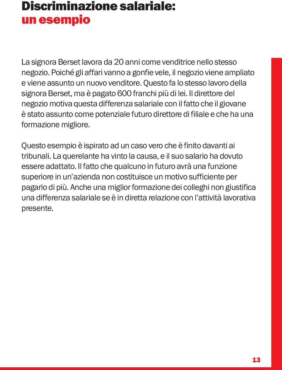 Il direttore del negozio motiva questa differenza salariale con il fatto che il giovane è stato assunto come potenziale futuro direttore di filiale e che ha una formazione migliore.