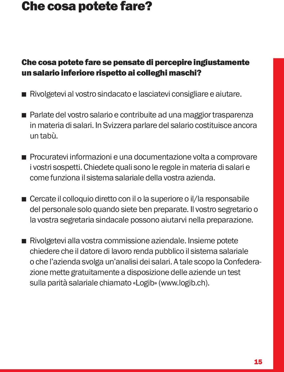 Procuratevi informazioni e una documentazione volta a comprovare i vostri sospetti. Chiedete quali sono le regole in materia di salari e come funziona il sistema salariale della vostra azienda.