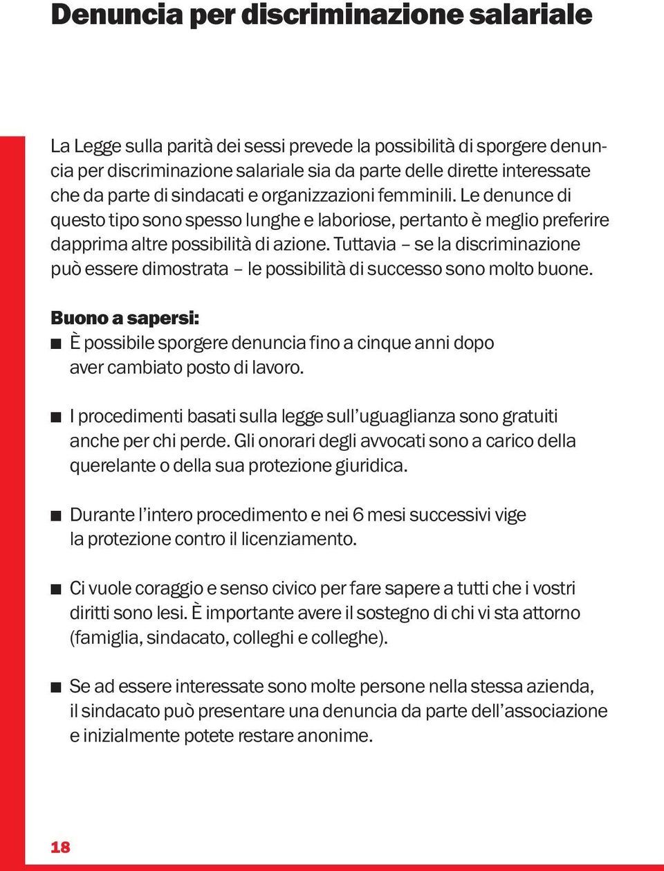 Tuttavia se la discriminazione può essere dimostrata le possibilità di successo sono molto buone. Buono a sapersi: È possibile sporgere denuncia fino a cinque anni dopo aver cambiato posto di lavoro.