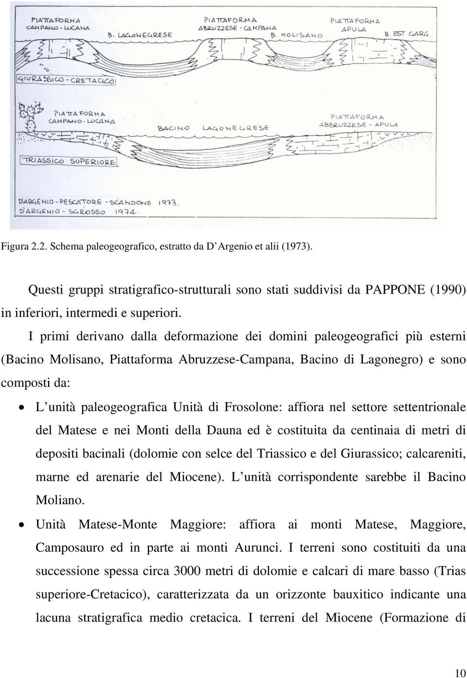 Frosolone: affiora nel settore settentrionale del Matese e nei Monti della Dauna ed è costituita da centinaia di metri di depositi bacinali (dolomie con selce del Triassico e del Giurassico;