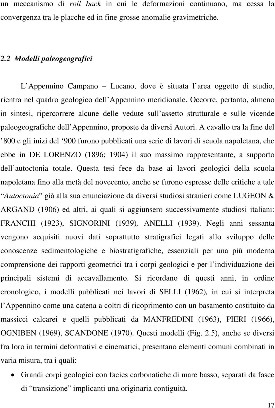 Occorre, pertanto, almeno in sintesi, ripercorrere alcune delle vedute sull assetto strutturale e sulle vicende paleogeografiche dell Appennino, proposte da diversi Autori.