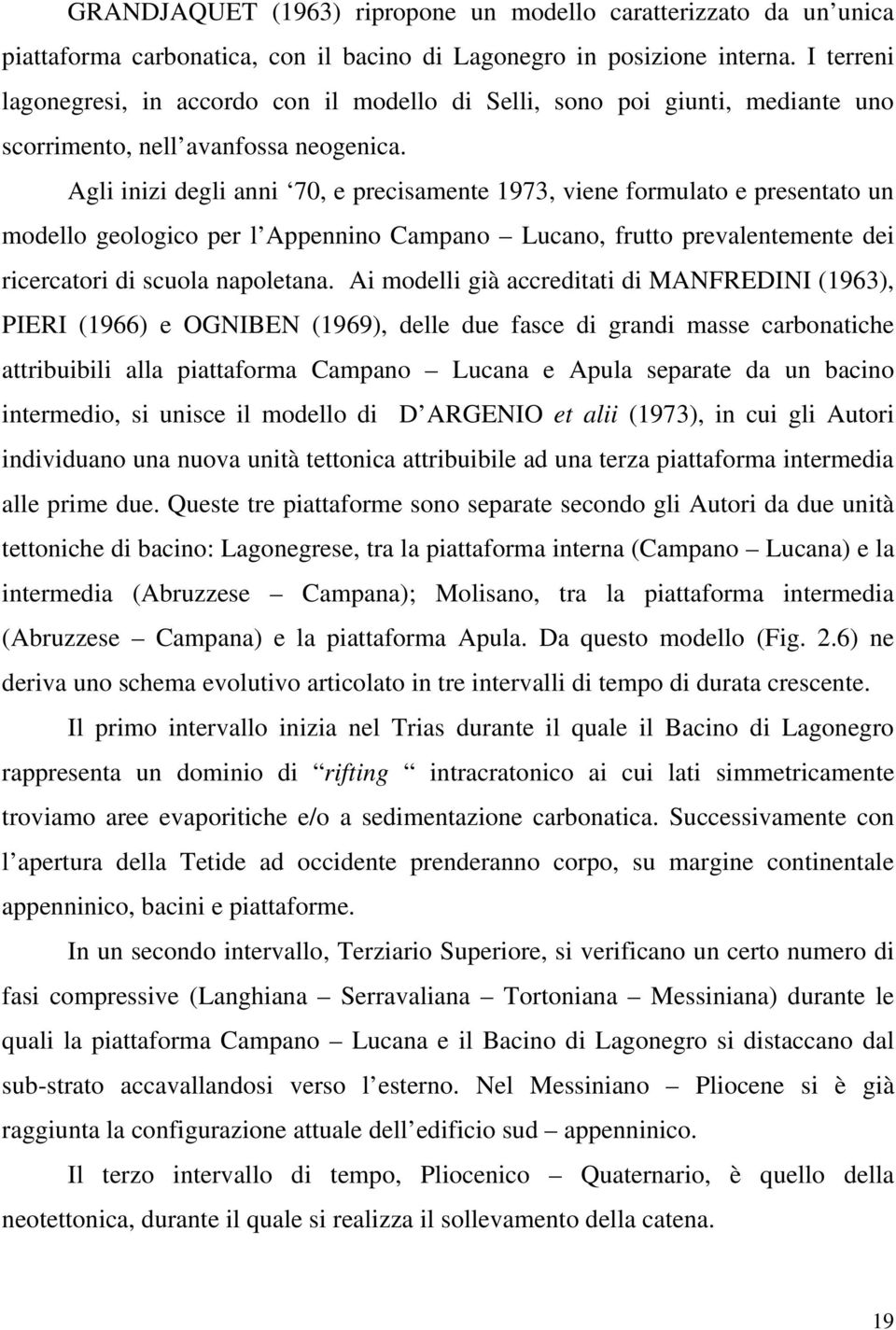 Agli inizi degli anni 70, e precisamente 1973, viene formulato e presentato un modello geologico per l Appennino Campano Lucano, frutto prevalentemente dei ricercatori di scuola napoletana.