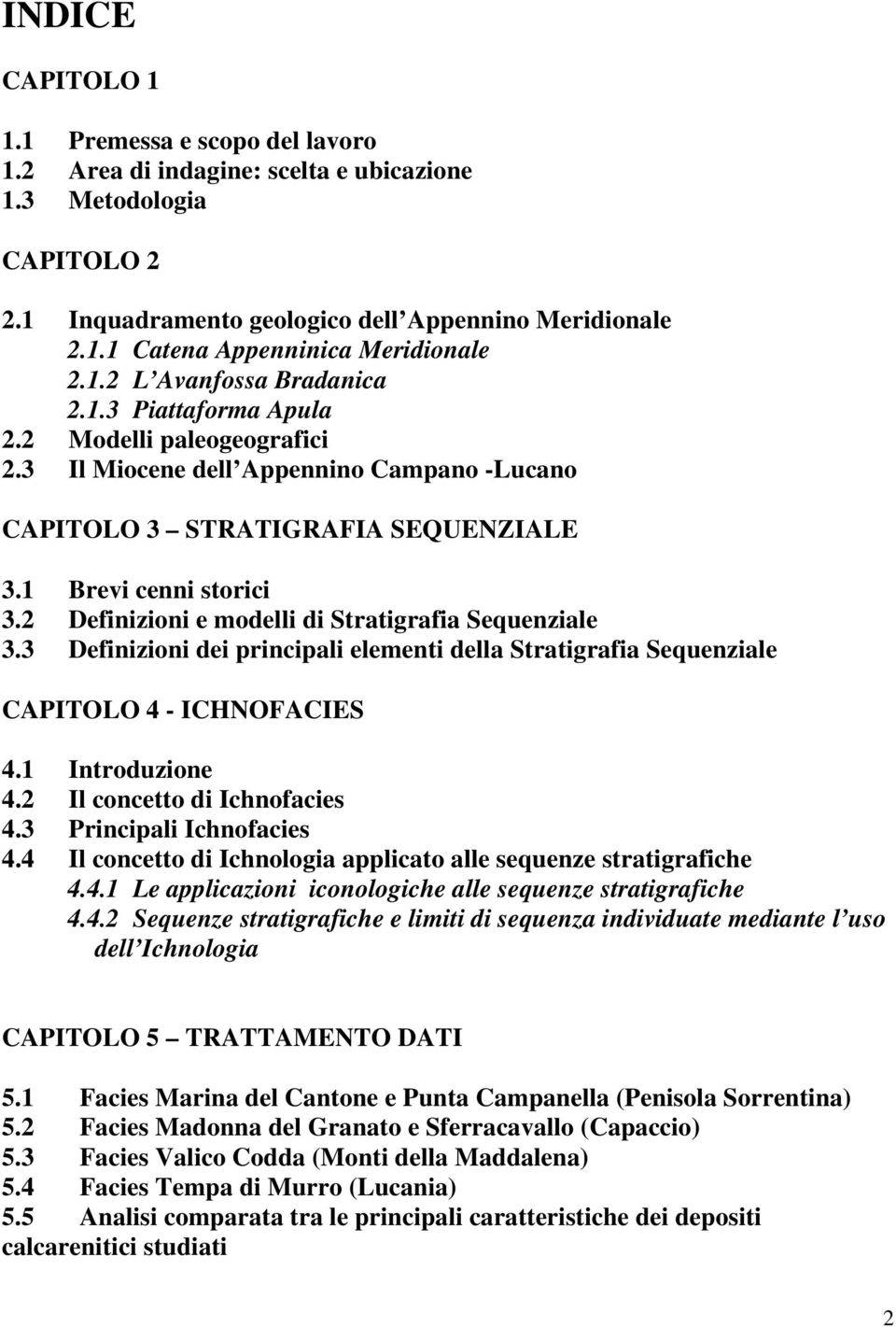 2 Definizioni e modelli di Stratigrafia Sequenziale 3.3 Definizioni dei principali elementi della Stratigrafia Sequenziale CAPITOLO 4 - ICHNOFACIES 4.1 Introduzione 4.2 Il concetto di Ichnofacies 4.