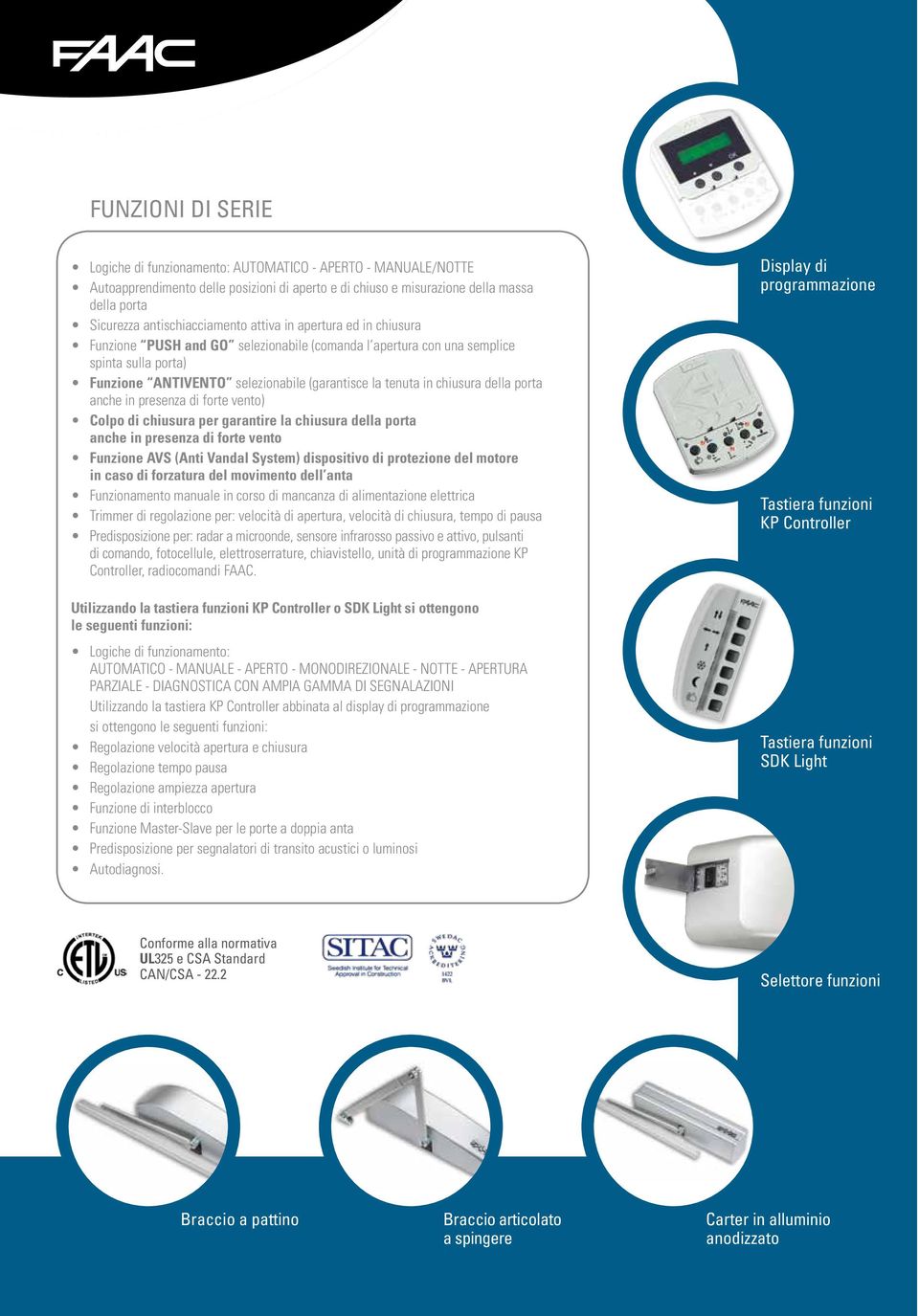 in chiusura della porta anche in presenza di forte vento) Colpo di chiusura per garantire la chiusura della porta anche in presenza di forte vento Funzione AVS (Anti Vandal System) dispositivo di