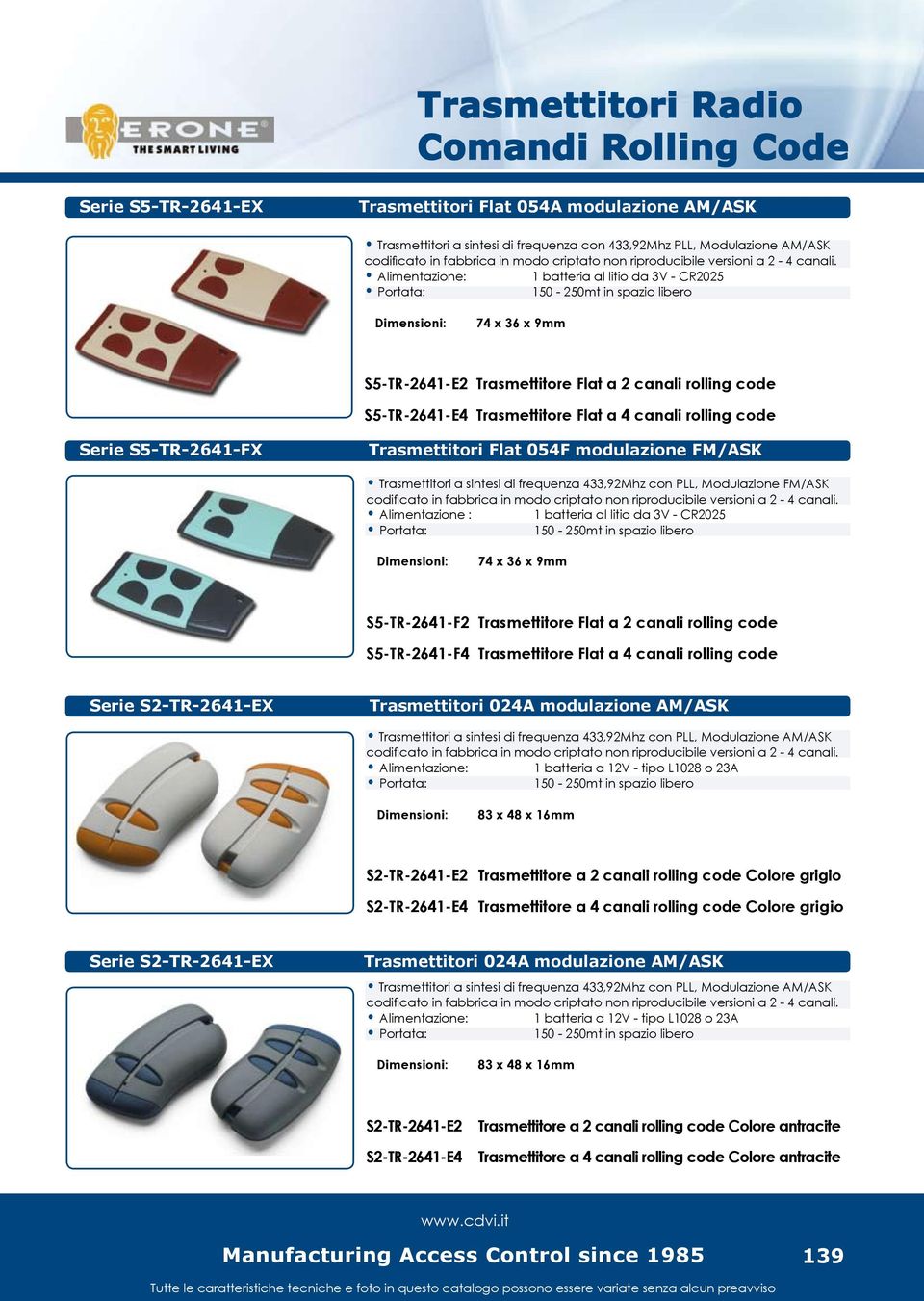 Alimentazione: 1 batteria al litio da 3V - CR2025 74 x 36 x 9mm S5-TR-2641-E2 Trasmettitore Flat a 2 canali rolling code S5-TR-2641-E4 Trasmettitore Flat a 4 canali rolling code Serie S5-TR-2641-FX