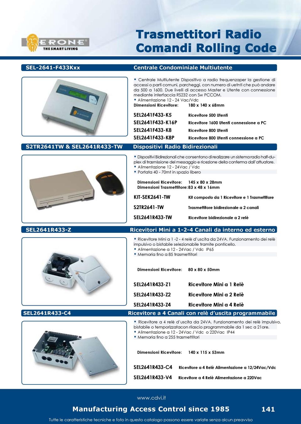 Alimentazione 12-24 Vac/Vdc 180 x 140 x 68mm S2TR2641TW & SEL2641R433-TW SEL2641F433-K5 Ricevitore 500 Utenti SEL2641F433-K16P Ricevitore 1600 Utenti connessione a PC SEL2641F433-K8 Ricevitore 800