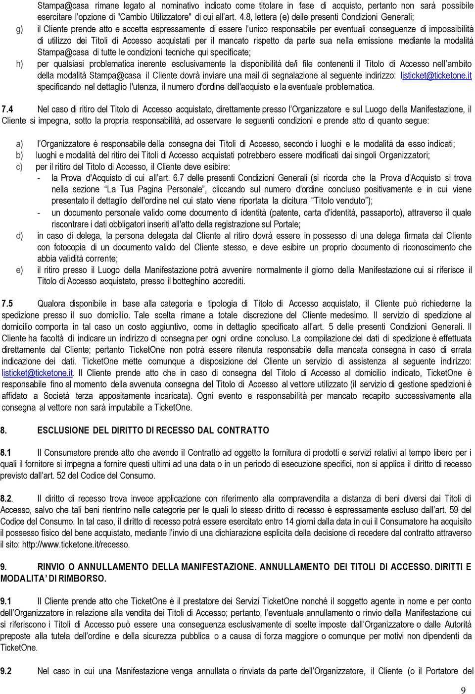 di Accesso acquistati per il mancato rispetto da parte sua nella emissione mediante la modalità Stampa@casa di tutte le condizioni tecniche qui specificate; h) per qualsiasi problematica inerente