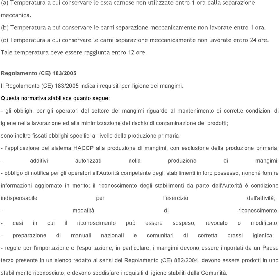 Regolamento (CE) 183/2005 Il Regolamento (CE) 183/2005 indica i requisiti per l'igiene dei mangimi.