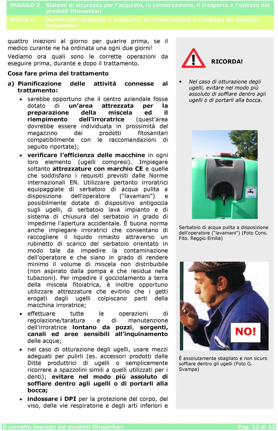 Cosa fare prima del trattamento a) Pianificazione delle attività connesse al trattamento: sarebbe opportuno che il centro aziendale fosse dotato di un area attrezzata per la preparazione della