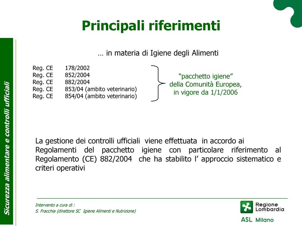 CE 854/04 (ambito veterinario) pacchetto igiene della Comunità Europea, in vigore da 1/1/2006 La gestione dei