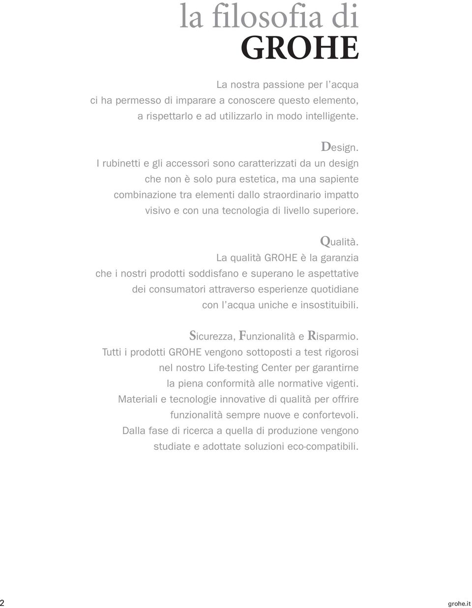 superiore. Qualità. La qualità GROHE è la garanzia che i nostri prodotti soddisfano e superano le aspettative dei consumatori attraverso esperienze quotidiane con l acqua uniche e insostituibili.