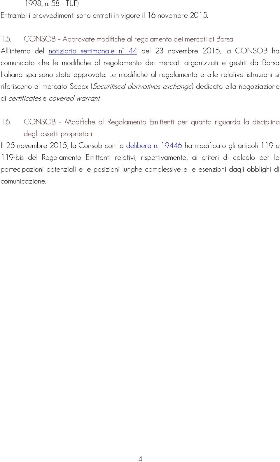 1.5. CONSOB Approvate modifiche al regolamento dei mercati di Borsa All'interno del notiziario settimanale n 44 del 23 novembre 2015, la CONSOB ha comunicato che le modifiche al regolamento dei