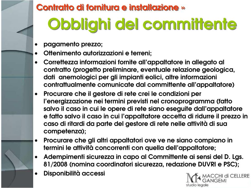 gestore di rete crei le condizioni per l energizzazione nei termini previsti nel cronoprogramma (fatto salvo il caso in cui le opere di rete siano eseguite dall appaltatore e fatto salvo il caso in