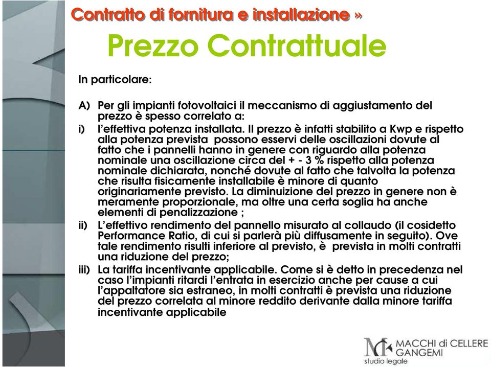 Il prezzo è infatti stabilito a Kwp e rispetto alla potenza prevista possono esservi delle oscillazioni dovute al fatto che i pannelli hanno in genere con riguardo alla potenza nominale una