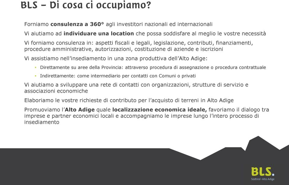 Alto Adige: Direttamente su aree della Provincia: attraverso procedura di assegnazione o procedura contrattuale Indirettamente: come intermediario per contatti con Comuni o privati Vi aiutiamo a