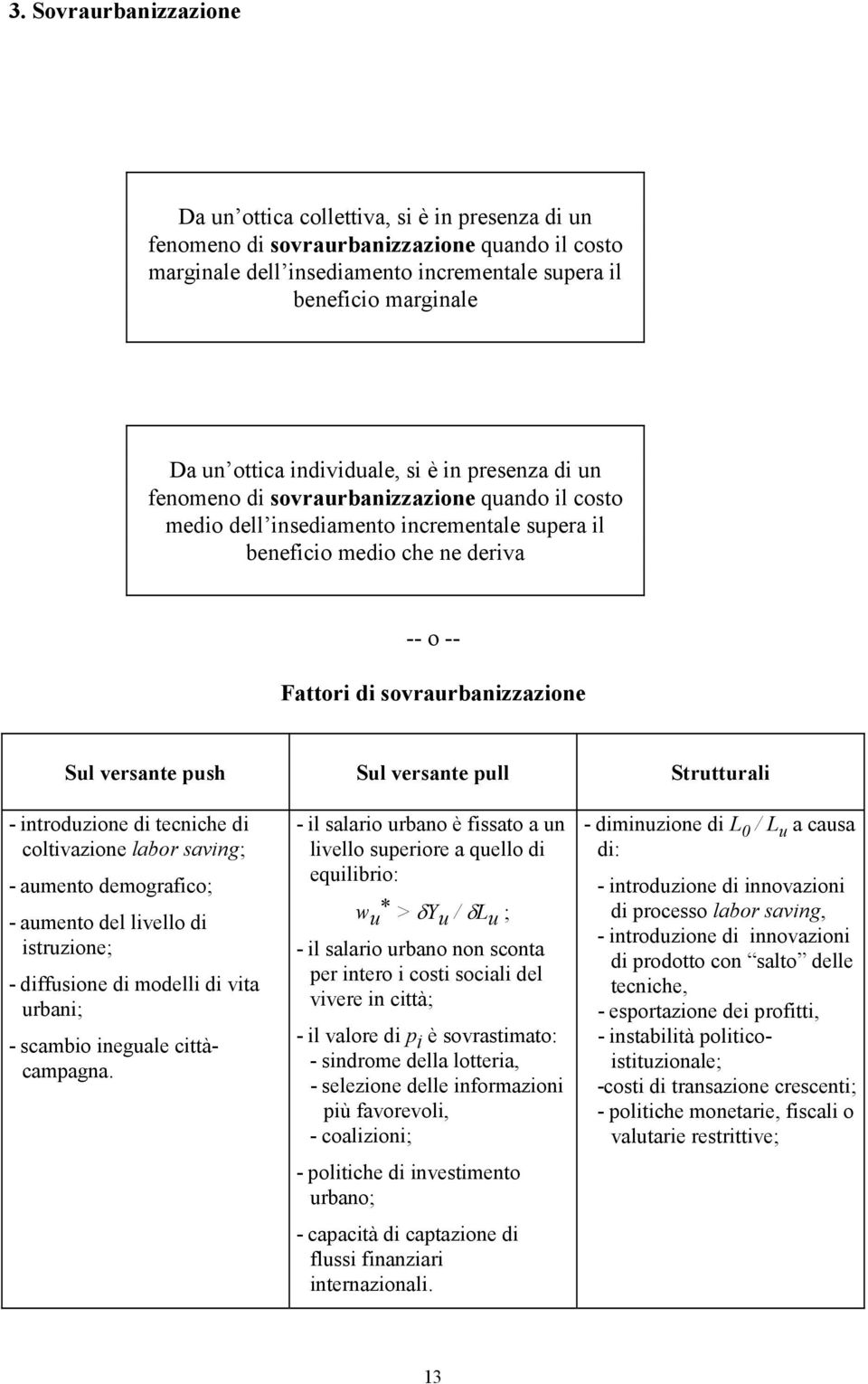 sovraurbanizzazione Sul versante push Sul versante pull Strutturali - introduzione di tecniche di coltivazione labor saving; - aumento demografico; - aumento del livello di istruzione; - diffusione