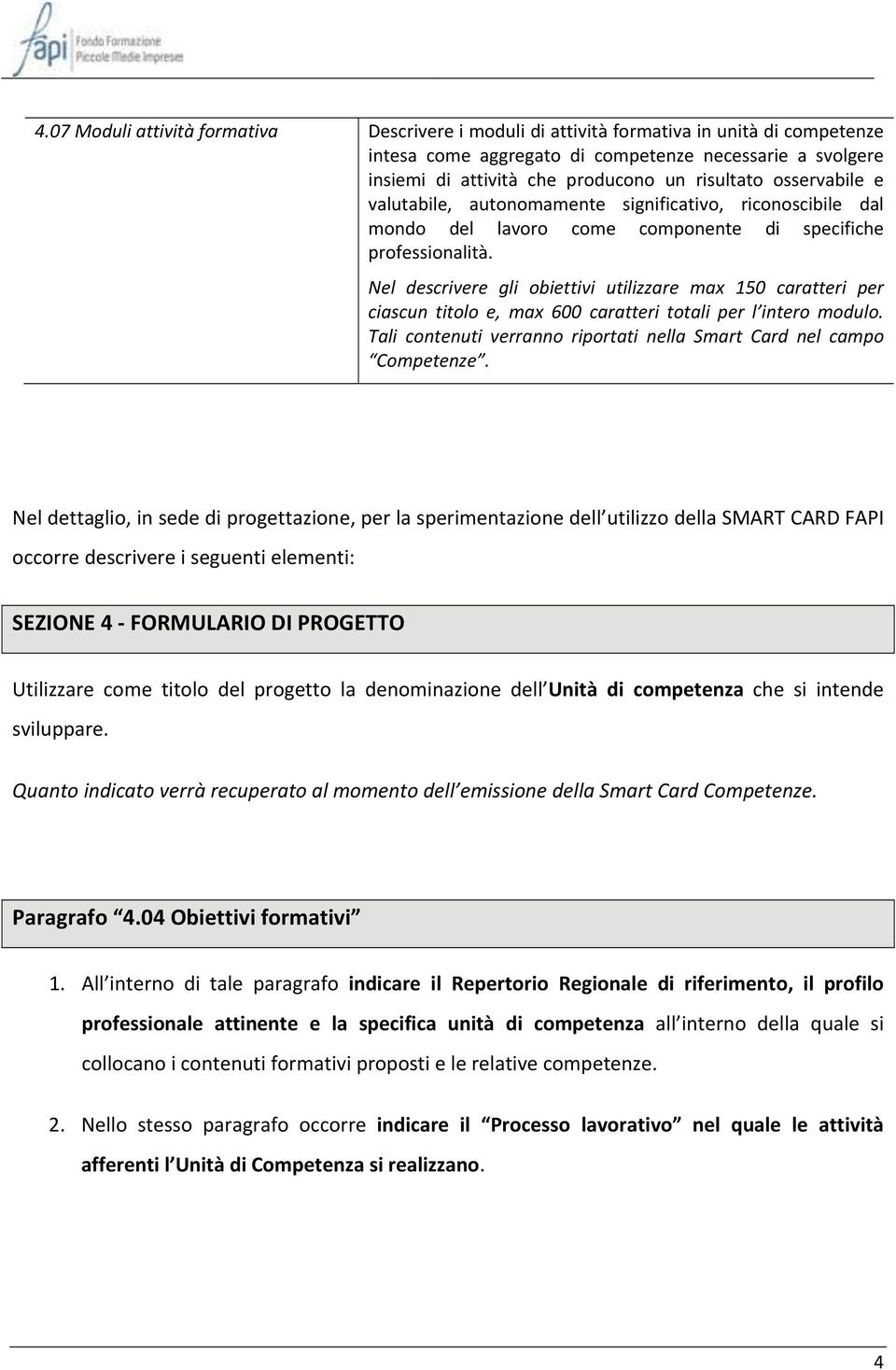 Nel descrivere gli obiettivi utilizzare max 150 caratteri per ciascun titolo e, max 600 caratteri totali per l intero modulo. Tali contenuti verranno riportati nella Smart Card nel campo Competenze.