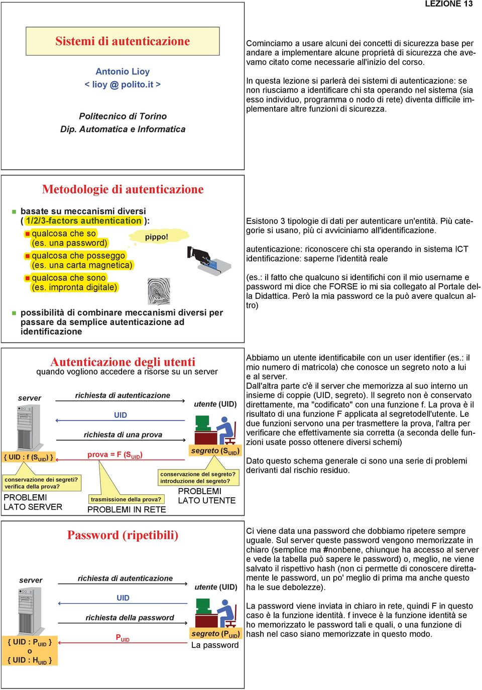 In questa lezione si parlerà dei sistemi di autenticazione: se non riusciamo a identificare chi sta operando nel sistema (sia esso individuo, programma o nodo di rete) diventa difficile implementare