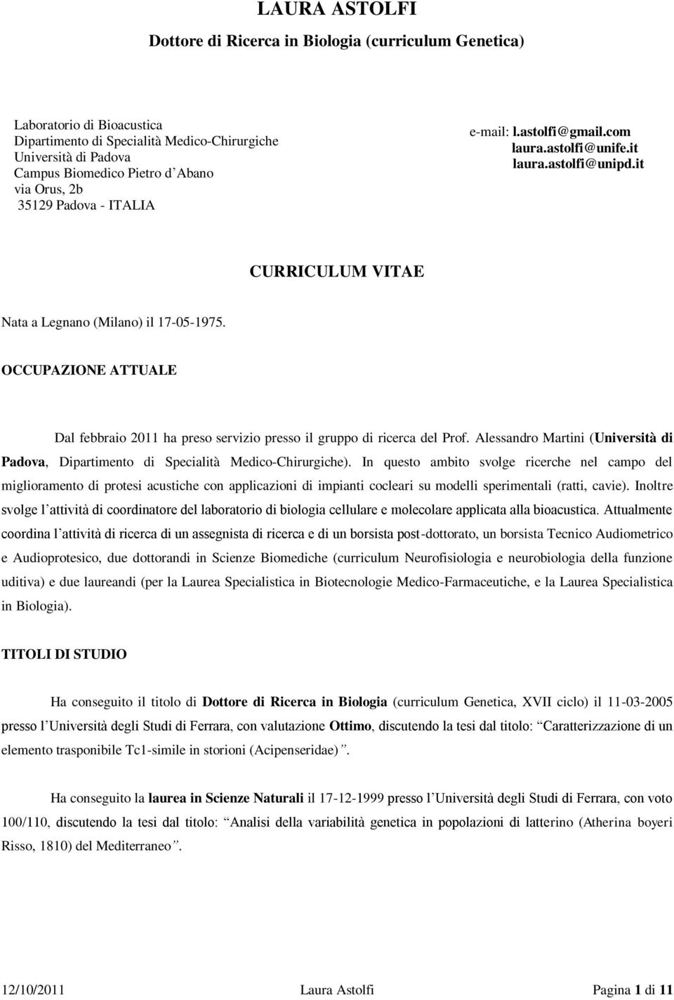 OCCUPAZIONE ATTUALE Dal febbraio 2011 ha preso servizio presso il gruppo di ricerca del Prof. Alessandro Martini (Università di Padova, Dipartimento di Specialità Medico-Chirurgiche).