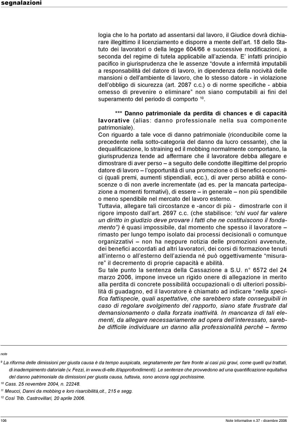 E infatti principio pacifico in giurisprudenza che le assenze dovute a infermità imputabili a responsabilità del datore di lavoro, in dipendenza della nocività delle mansioni o dell ambiente di