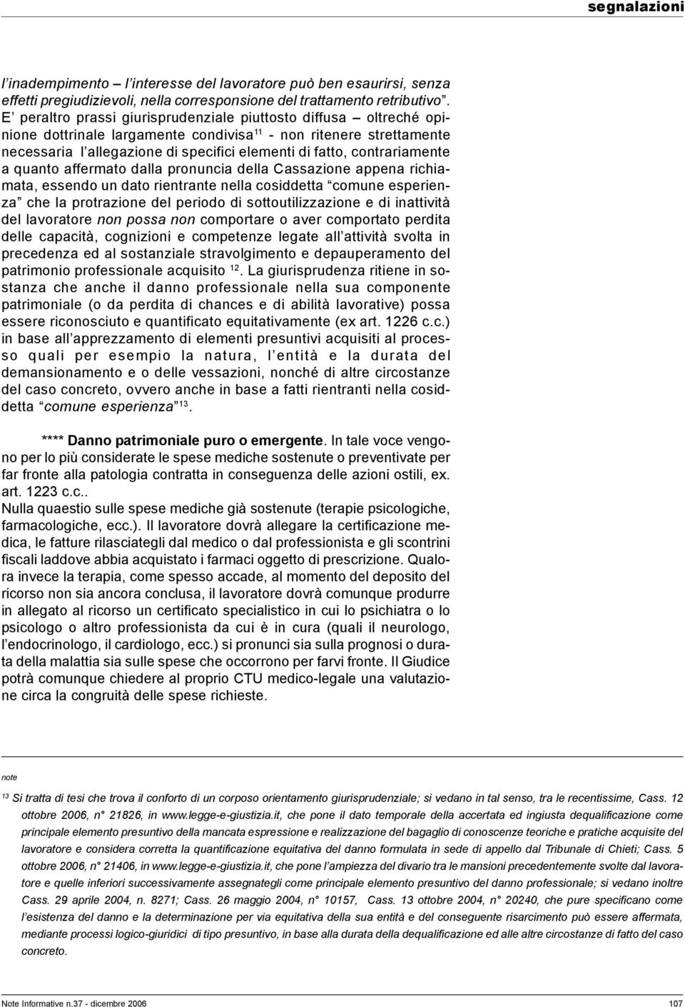 contrariamente a quanto affermato dalla pronuncia della Cassazione appena richiamata, essendo un dato rientrante nella cosiddetta comune esperienza che la protrazione del periodo di