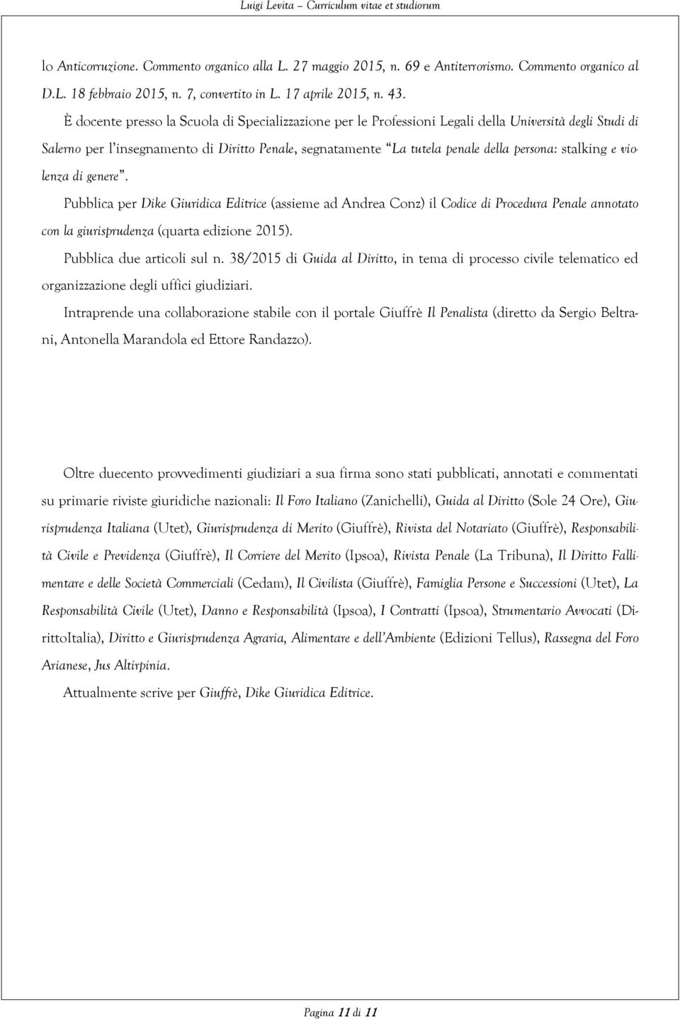 stalking e violenza di genere. Pubblica per Dike Giuridica Editrice (assieme ad Andrea Conz) il Codice di Procedura Penale annotato con la giurisprudenza (quarta edizione 2015).