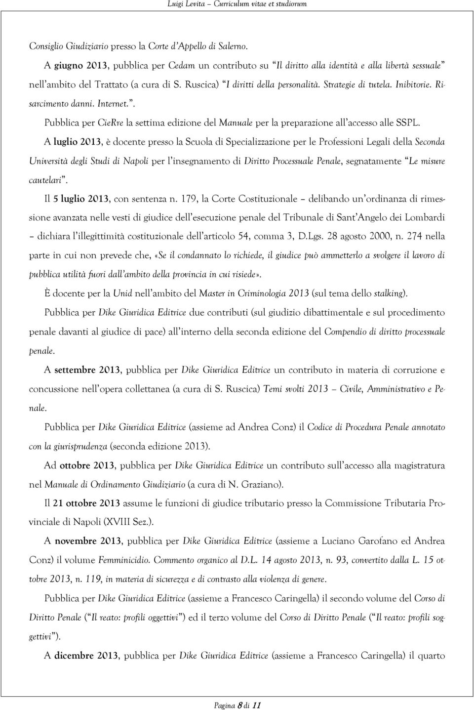 A luglio 2013, è docente presso la Scuola di Specializzazione per le Professioni Legali della Seconda Università degli Studi di Napoli per l insegnamento di Diritto Processuale Penale, segnatamente