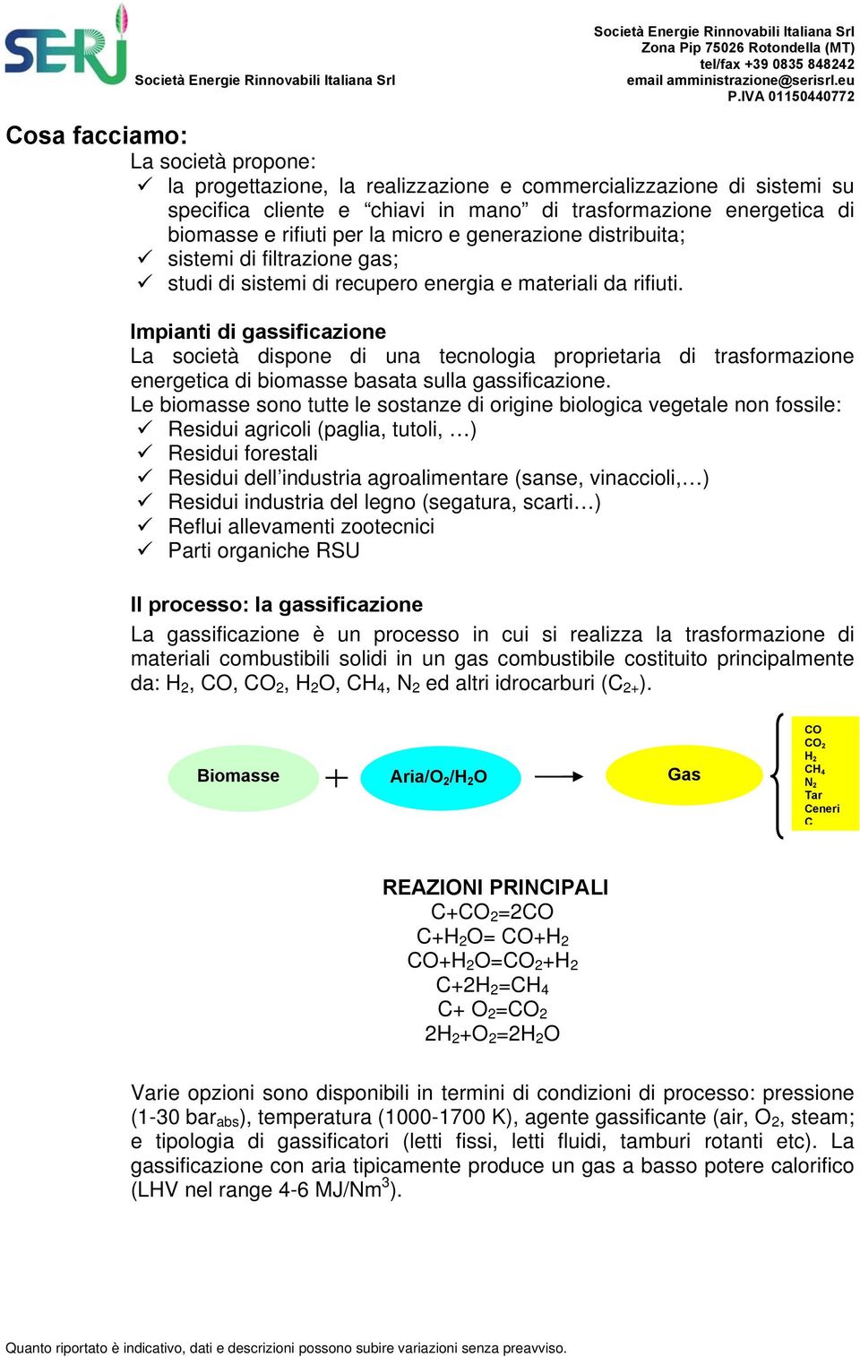 Impianti di gassificazione La società dispone di una tecnologia proprietaria di trasformazione energetica di biomasse basata sulla gassificazione.