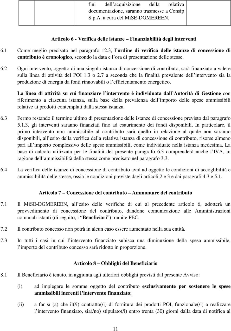 2 Ogni intervento, oggetto di una singola istanza di concessione di contributo, sarà finanziato a valere sulla linea di attività del POI 1.3 o 2.