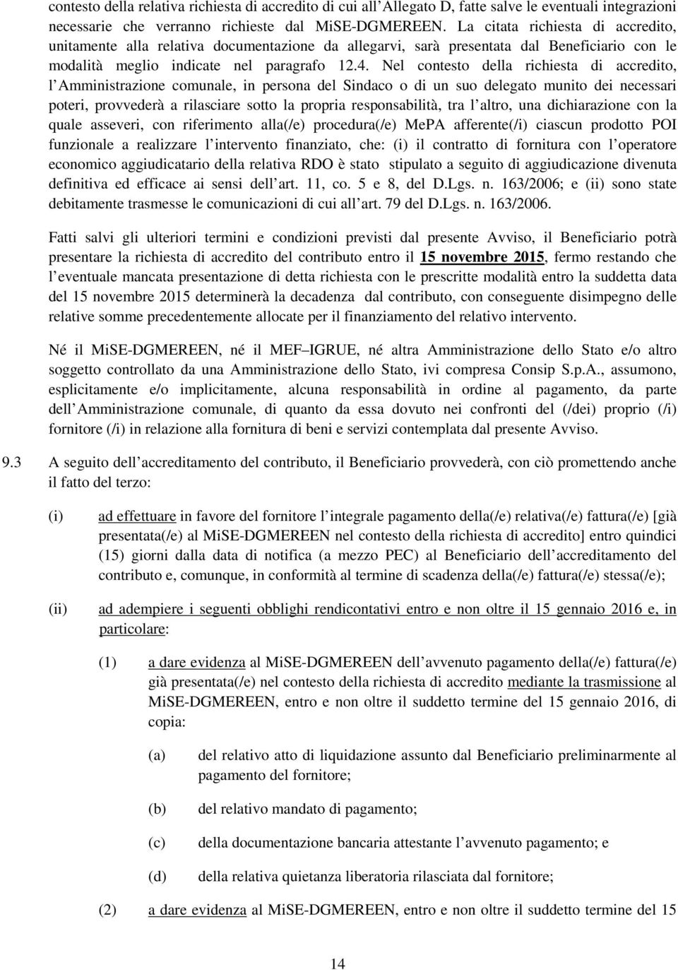 Nel contesto della richiesta di accredito, l Amministrazione comunale, in persona del Sindaco o di un suo delegato munito dei necessari poteri, provvederà a rilasciare sotto la propria