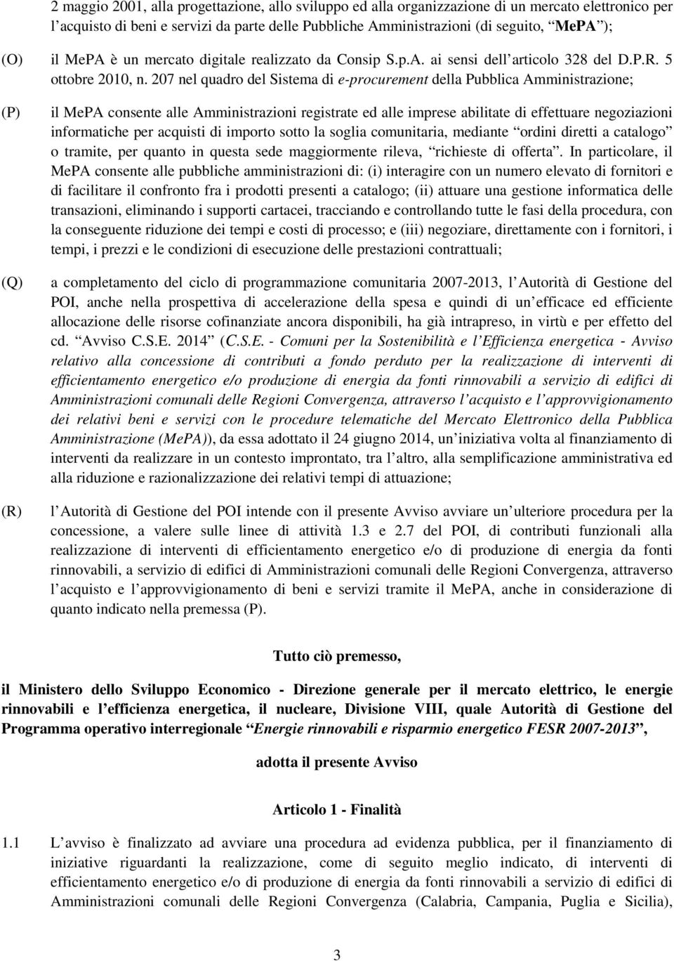 207 nel quadro del Sistema di e-procurement della Pubblica Amministrazione; (P) (Q) (R) il MePA consente alle Amministrazioni registrate ed alle imprese abilitate di effettuare negoziazioni