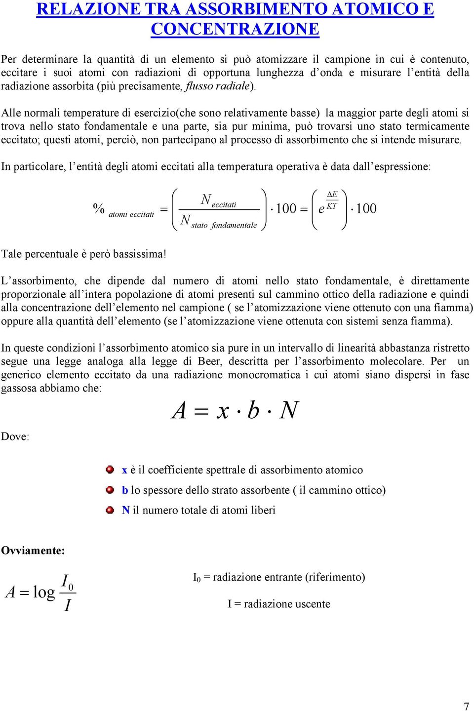 Alle normali temperature di esercizio(che sono relativamente basse) la maggior parte degli atomi si trova nello stato fondamentale e una parte, sia pur minima, può trovarsi uno stato termicamente