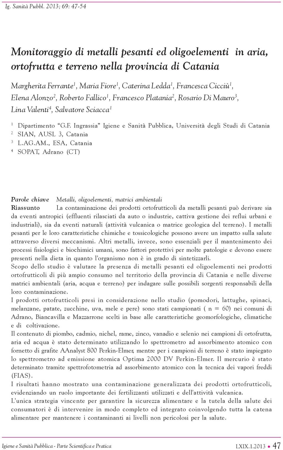 Ferrante 1, Maria Fiore 1, Caterina Ledda 1, Francesca Cicciù 1, Elena Alonzo 2, Roberto Fallico 1, Francesco Platania 2, Rosario Di Mauro 3, Lina Valenti 4, Salvatore Sciacca 1 1 Dipartimento G.F. Ingrassia Igiene e Sanità Pubblica, Università degli Studi di Catania 2 SIAN, AUSL 3, Catania 3 L.