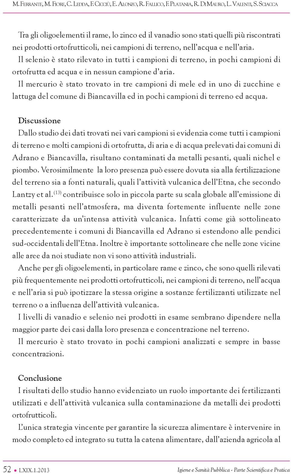 Il selenio è stato rilevato in tutti i campioni di terreno, in pochi campioni di ortofrutta ed acqua e in nessun campione d aria.